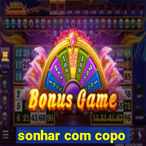 sonhar com copo